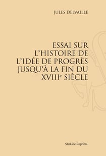Essai sur l'histoire de l'idée de progrès jusqu'à la fin du xviii siècle