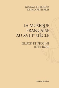 La musique française au xviii siècle - gluck et piccini (1774-1800)