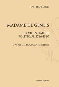 Madame de genlis - sa vie intime et politique, 1746-1830 - d'après des documents inédits