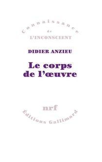 Le corps de l'oeuvre - essais psychanalytiques sur le travail créateur