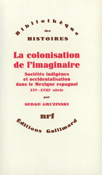 La colonisation de l'imaginaire - sociétés indigènes et occidentalisation dans le Mexique espagnol (XVIe-XVIIIe siècle)