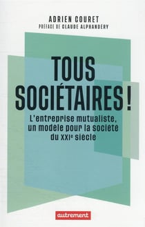 Tous sociétaires ! l'entreprise mutualiste, un modele pour la société du XXIe siècle