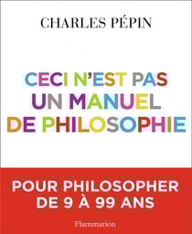 Ceci n'est pas un manuel de philosophie - pour philosopher de 9 à 99 ans
