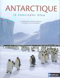 Antarctique - le continent bleu - la derniere grande region sauvage de la planete