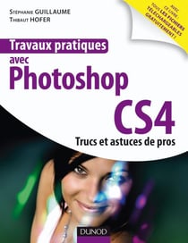Travaux pratiques avec Photoshop CS4 - trucs et astuces des pros - livre + compléments en ligne