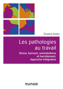 Les pathologies au travail - stress, burnout, workaholisme et harcèlement - approche intégrative