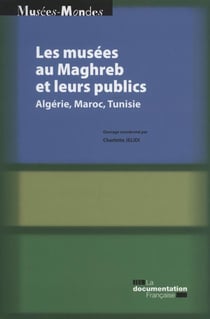 Les musées au Maghreb et leurs publics - enjeux, pratique et non pratique (Algérie, Maroc, Tunisie)