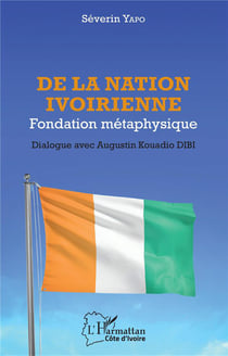De la nation ivoirienne : fondation métaphysique, dialogue avec Augustin Kouadio Dibi