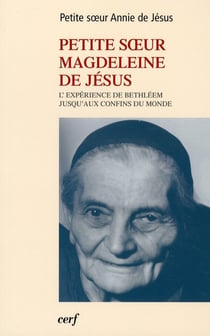 Petite soeur Magdeleine de Jésus - l'expérience de Bethléem jusqu'aux confins du monde
