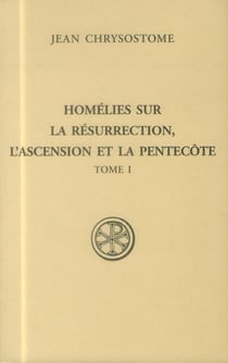 Homélies sur la Résurrection, l'Ascension et la Peentecôte - tome 1