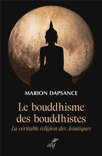 Le bouddhisme des bouddhistes : La véritable religion des Asiatiques