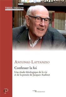 Confesser la foi : Une étude théologique de la vie et de la pensée de Jacques Audinet