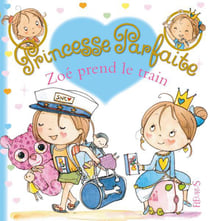 Princesse parfaite Tome 32 : Zoé prend le train