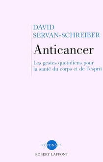 Anticancer - les gestes quotidiens pour la santé du corps et de l'esprit