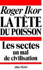 La tete du poisson - les sectes, un mal de civilisation
