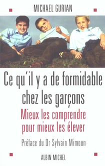 Ce qu'il y a de formidable chez les garcons - mieux les comprendre pour mieux les elever