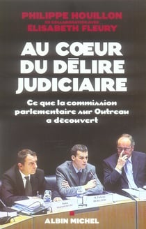 Au coeur du délire judiciaire - ce que la commission parlementaire sur outreau a découvert