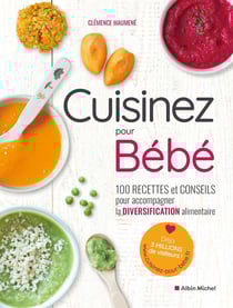 Cuisinez pour bébé ! 100 recettes et conseils pour accompagner la diversification alimentaire