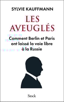 Les aveuglés : Comment Berlin et Paris ont laissé la voie libre à la Russie