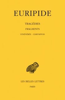 Tragédies. Tome VIII, 3e partie : Fragments. De Sthénébée à Chrysippos