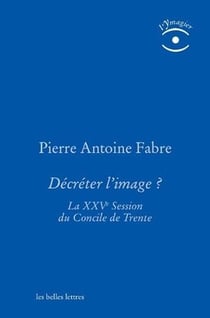 Décreter l'image - la XXVe session du Conclie de Trente dans le texte