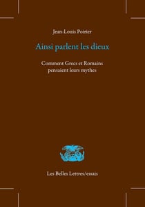 Ainsi parlaient les dieux - comment grecs et romains pensaient leurs mythes