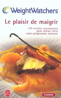 Le plaisir de maigrir - 179 recettes savoureuses pour mieux vivre votre programme minceur
