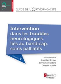 Guide de l'orthophoniste Tome 5 - intervention dans les troubles neurologiques, liés au handicap, soins palliatifs