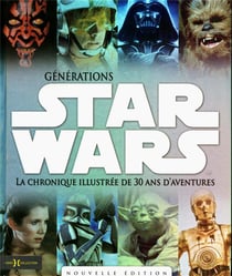Générations Star Wars - La Chronique Illustré De 30 Ans D'Aventures