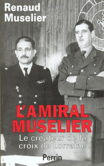 L'amiral muselier 1882-1965 - le createur de la croix de lorraine