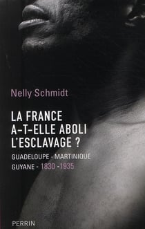 La france a-t-elle aboli l'esclavage ? - guadeloupe, martinique, guyane (1830-1935)