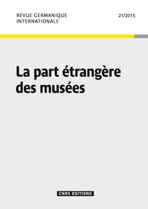 Revue germanique internationale Tome 21 : la part étrangère des musées