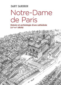 Notre-Dame de Paris - histoire et archéologie d'une cathédrale (XIIe-XIVe siècle)