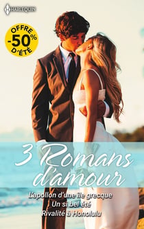 3 romans d'amour : L'apollon d'une île grecque - Un si bel été - Rivalité à Honolulu