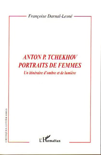 Anton p. tchekhov, portraits de femmes - un itinéraire d'ombre et de lumière