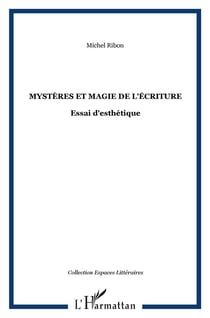 Mystères et magie de l'écriture - essai d'esthétique