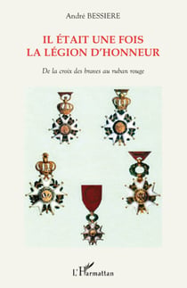 Il était une fois la légion d'honneur - de la croix des braves au ruban rouge