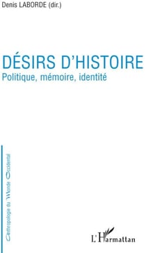 Désirs d'histoire - politique, mémoire, identité