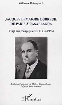 Jacques Lemaigre Dubreuil de Paris à Casablanca - vingt ans d'engagements (1935-1955)