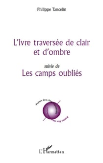 L'ivre traversée de clair et d'ombre - les camps oubliés
