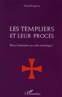 Les Templiers et leur procès - boucs émissaires ou culte ésotéique ?