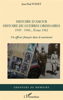 Histoire d'amour histoire de guerres ordinaires 1939-1945... Evian 1962 - un officier français dans la tourmente