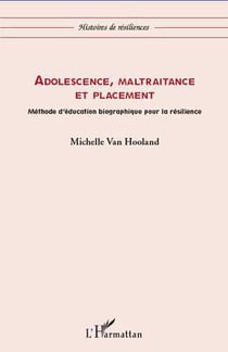 Adolescence, maltraitance et placement - méthode d'éducation biographique pour la resilience