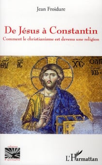 De Jésus à Constantin - comment le christianisme est devenu une religion