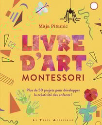 Livre d'art Montessori : Plus de 50 projets pour développer la créativité des enfants !