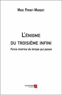 L'énigme du troisième infini - force motrice du temps qui passe