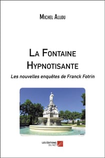La fontaine hypnotisante - les nouvelles enquêtes de Franck Fotrin