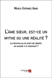 L'ame soeur, est-ce un mythe ou une realite ? - la femme ou le mari du destin, en existe-t-il vraime