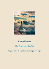Un pont vers le ciel - anges, êtres de lumière et champs d'énergie