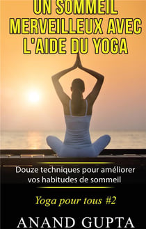 Yoga pour tous t.2 - un sommeil merveilleux avec l'aide du yoga - douze techniques pour améliorer vos habitudes de sommeil